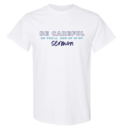 BE CAREFUL OR YOU'LL END UP IN MY SERMON white t-shirt