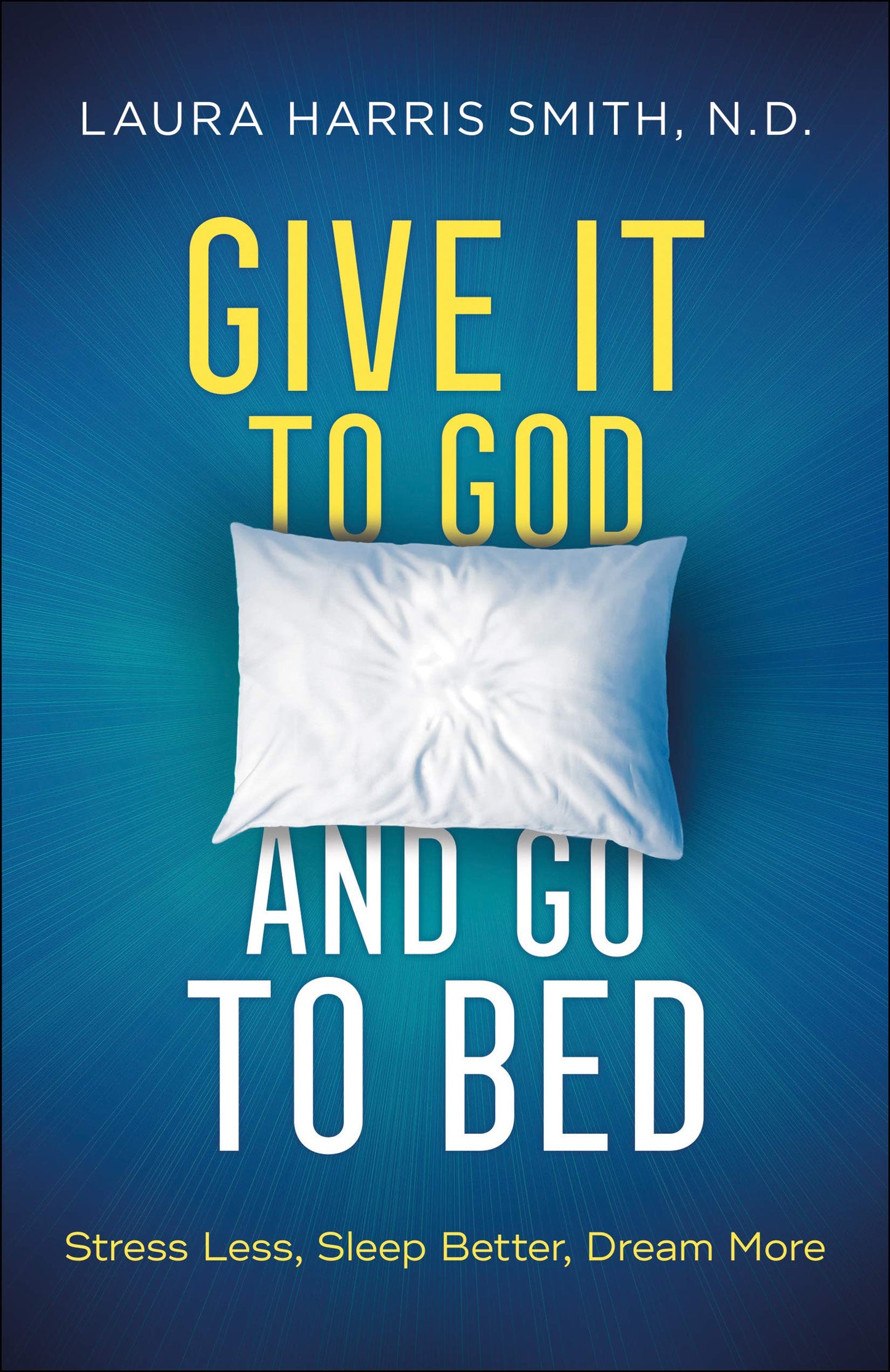 Give it To God and Go To Bed: Stress Less, Sleep Better, Dream More (hardcover: signed and prayed over)