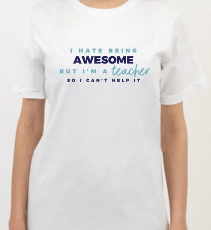 I HATE BEING AWESOME, BUT I'M A TEACHER women's white t-shirt