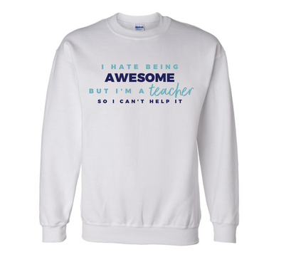 I HATE BEING AWESOME, BUT I'M A TEACHER white sweatshirt